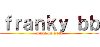 ｆｒａｎｋｙ ｂｂ (attack on titan)