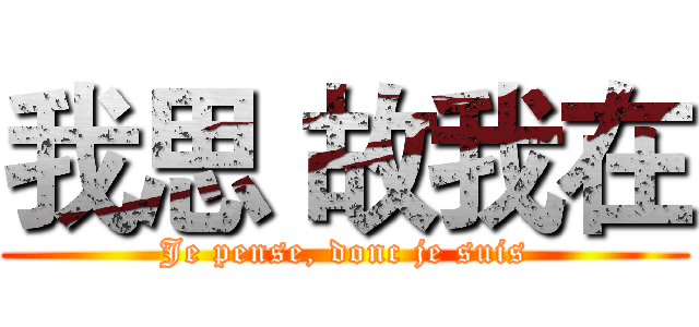 我思 故我在 (Je pense, donc je suis)