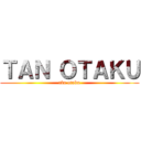 ＴＡＮ ＯＴＡＫＵ (tân otaku)