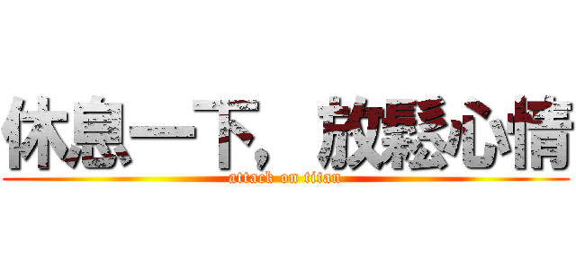 休息一下，放鬆心情 (attack on titan)