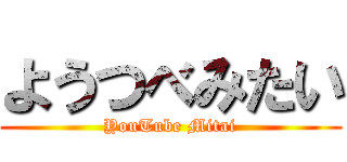 ようつべみたい (YouTube Mitai)