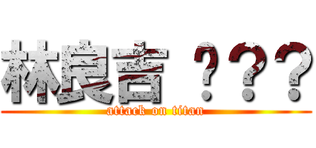 林良吉 掰？？ (attack on titan)