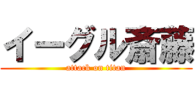 イーグル斎藤 (attack on titan)