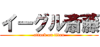 イーグル斎藤 (attack on titan)