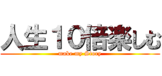人生１０倍楽しむ (make my Story)