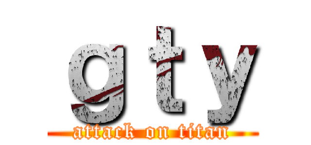 ｇｔｙ (attack on titan)