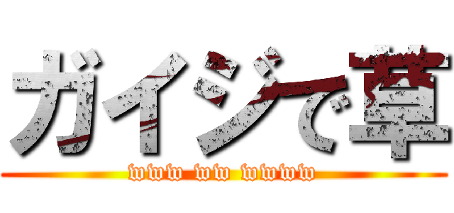 ガイジで草 (www ww wwww)