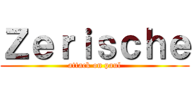 Ｚｅｒｉｓｃｈｅ (attack on paul)