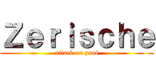 Ｚｅｒｉｓｃｈｅ (attack on paul)