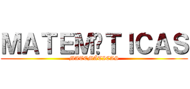 ＭＡＴＥＭÁＴＩＣＡＳ (MATEMÁTICAS)