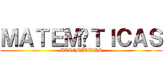 ＭＡＴＥＭÁＴＩＣＡＳ (MATEMÁTICAS)