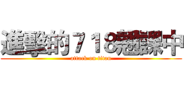 進擊的７１８翹課中 (attack on titan)