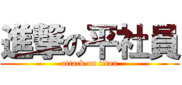 進撃の平社員 (attack on titan)