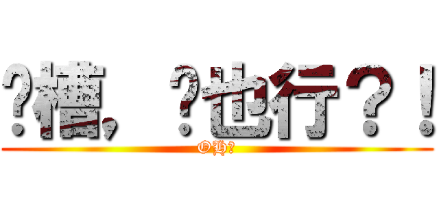 卧槽，这也行？！ (OH，)