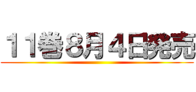 １１巻８月４日発売 ()