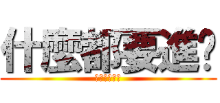 什麼都要進擊 (這世界怎麼了)