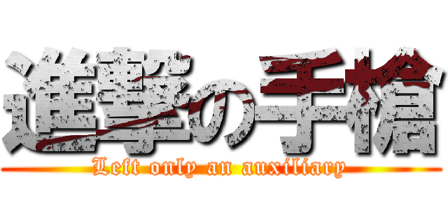進撃の手槍 (Left only an auxiliary)