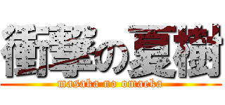 衝撃の夏樹 (masaka no omaeka)
