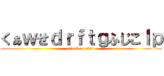くぁｗせｄｒｆｔｇふじこｌｐ (attack on titan)