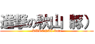 進撃の秋山（豚） (KURENAI-buta)