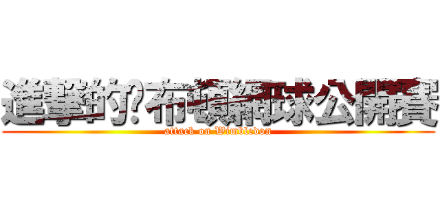 進撃的溫布頓網球公開賽 (attack on Wimbledon)