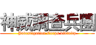 神威調查兵團 (Jndcstigation Corps didinitp)