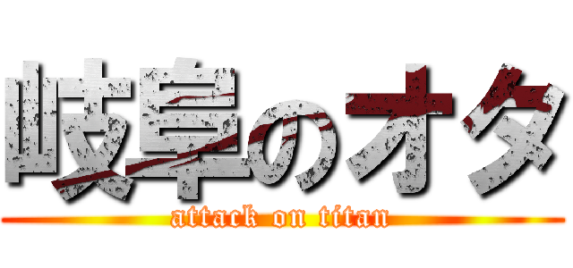 岐阜のオタ (attack on titan)