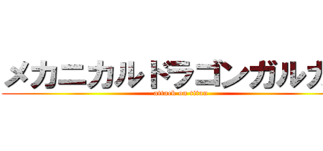 メカニカルドラゴンガルガル (attack on titan)