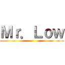 Ｍｒ．Ｌｏｗ ()