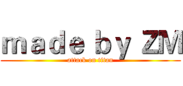 ｍａｄｅ ｂｙ ＺＭ (attack on titan)