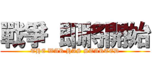 戰爭 即將開始 (THE WAR HAS STARTED)
