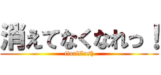 消えてなくなれっ！ (finalflash)