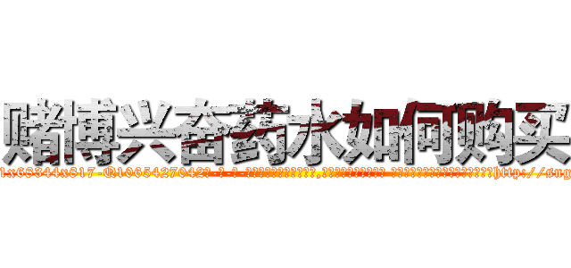 赌博兴奋药水如何购买 (赌博兴奋药水如何购买【电-话151x68344x817-Q1065427042元-吉-药-业】我们做的是长期生意,靠的是老客户长期支持 赌博兴奋药水如何购买在发表了一篇http://sngk.net/tdwpW2

参考消息网我们做的是长期生意,靠的是老客户长期支持也许我们早该意识到，就连鲍勃·霍斯金斯（金球奖戏剧类电影男主角 
)