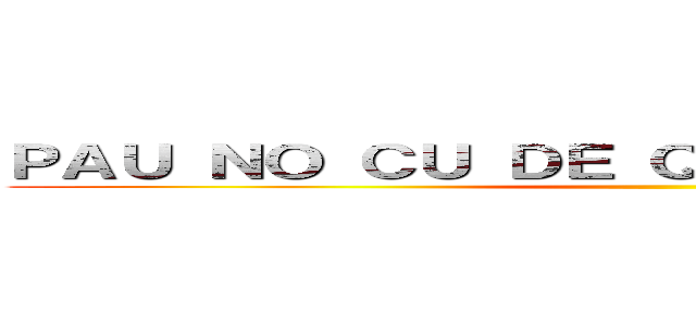 ＰＡＵ ＮＯ ＣＵ ＤＥ ＱＵＥＭ ＬＥＲ ＩＳＳＯ ()