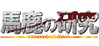 馬鹿の研究 (research of idiot)