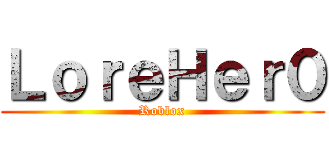 ＬｏｒｅＨｅｒ０ (Roblox)