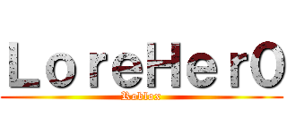 ＬｏｒｅＨｅｒ０ (Roblox)