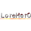 ＬｏｒｅＨｅｒ０ (Roblox)
