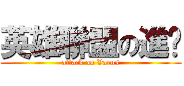 英雄聯盟の進擊 (attack on Varus)