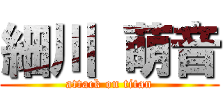 細川 萌音 (attack on titan)