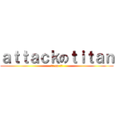 ａｔｔａｃｋのｔｉｔａｎ (進撃 on 巨人)