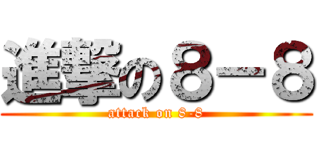 進撃の８－８ (attack on 8-8)