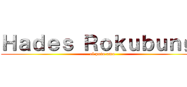 Ｈａｄｅｓ Ｒｏｋｕｂｕｎｇｉ (el puto amo)