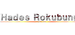 Ｈａｄｅｓ Ｒｏｋｕｂｕｎｇｉ (el puto amo)