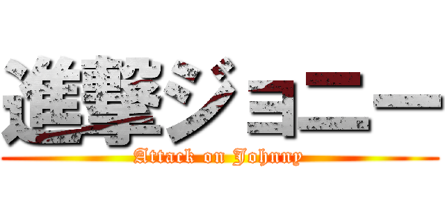 進撃ジョニー (Attack on Johnny)