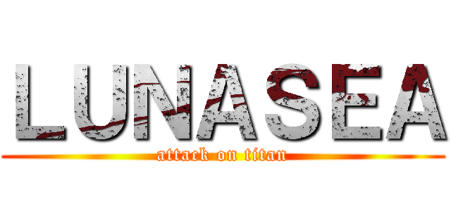 ＬＵＮＡＳＥＡ (attack on titan)