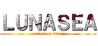 ＬＵＮＡＳＥＡ (attack on titan)