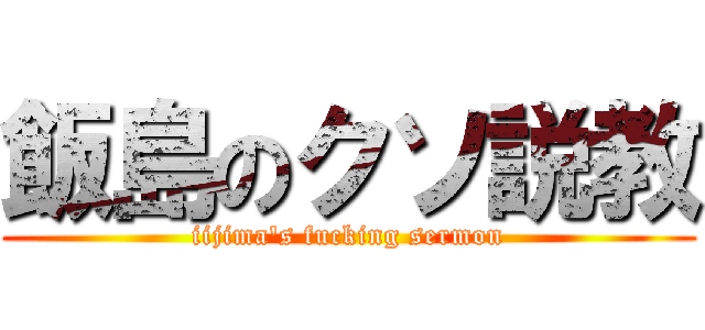 飯島のクソ説教 (iijima's fucking sermon)