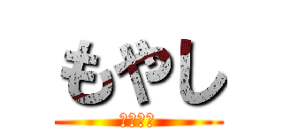もやし (かすれ声)