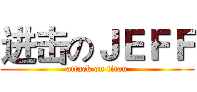 进击のＪＥＦＦ (attack on titan)